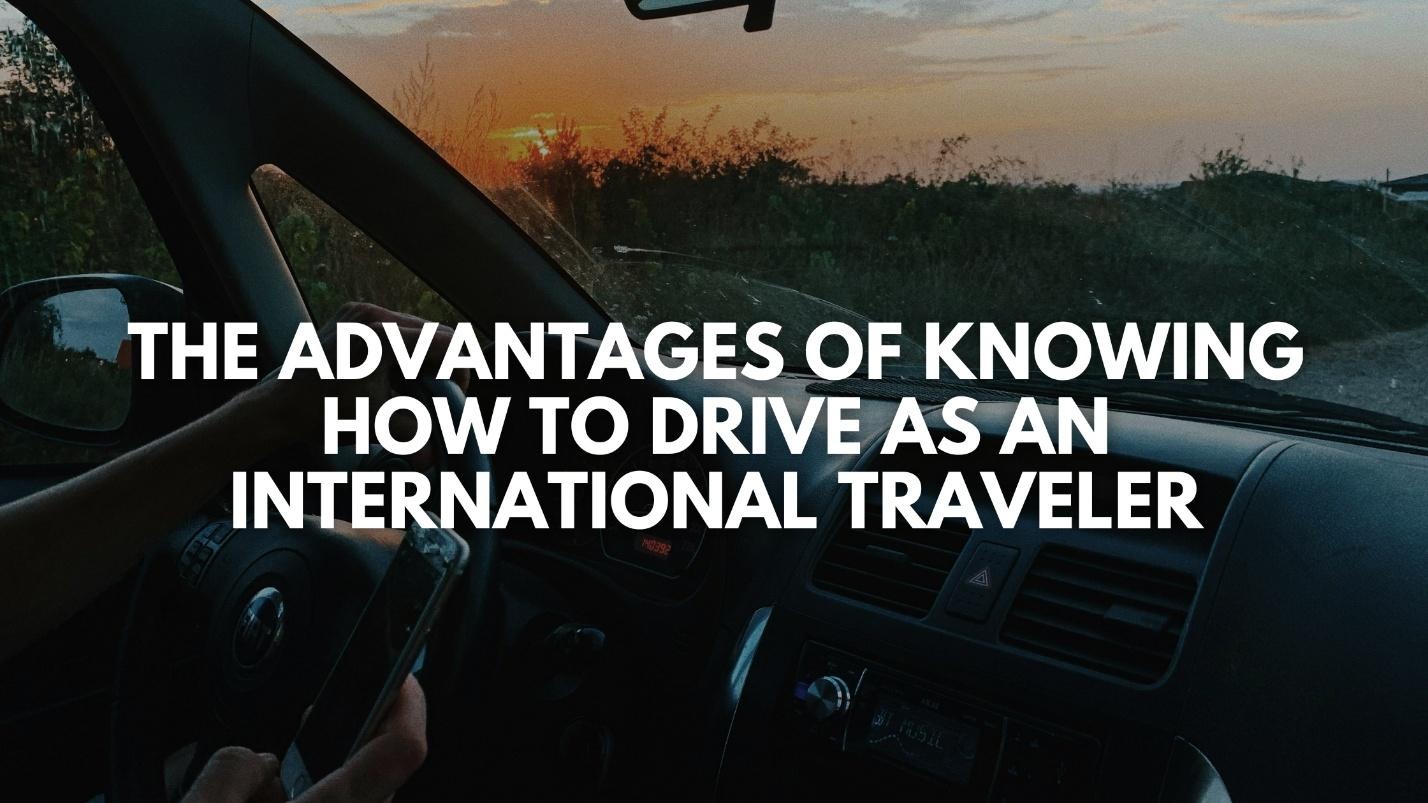 The Advantages of Knowing How to Drive as an International Traveler